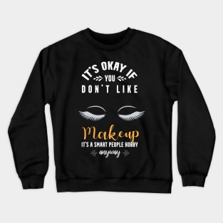 it's okay if you don't like makeup, It's a smart people hobby anyway Crewneck Sweatshirt